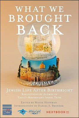 What We Brought Back: Jewish Life After Birthright: Reflections by Alumni of Taglit-Birthright Israel Trips