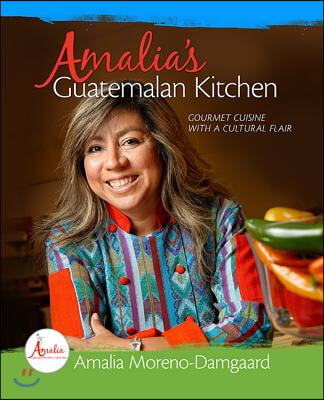 Amalia&#39;s Guatemalan Kitchen: Gourmet Cuisine with a Cultural Flair