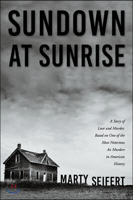 Sundown at Sunrise: A Story of Love and Murder, Based on One of the Most Notorious Ax Murders in American History