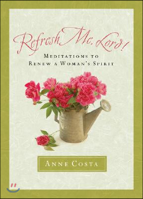 Refresh Me, Lord: Meditations to Renew a Woman&#39;s Spirit