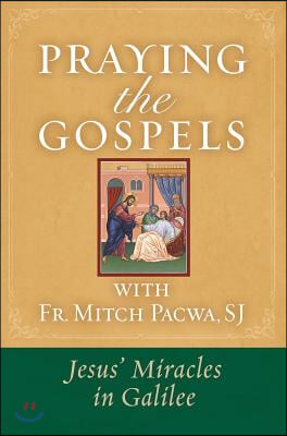 Praying the Gospels with Fr. Mitch Pacwa: Jesus&#39; Miracles in Galilee:: Jesus&#39; Miracles in Galilee