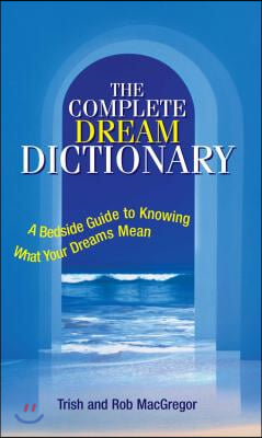 The Complete Dream Dictionary: A Bedside Guide to Knowing What Your Dreams Mean