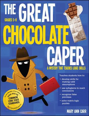 The Great Chocolate Caper: A Mystery That Teaches Logic Skills (Rev. Ed., Grades 5-8)