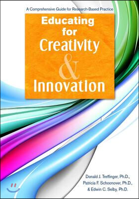 Educating for Creativity and Innovation: A Comprehensive Guide for Research-Based Practice