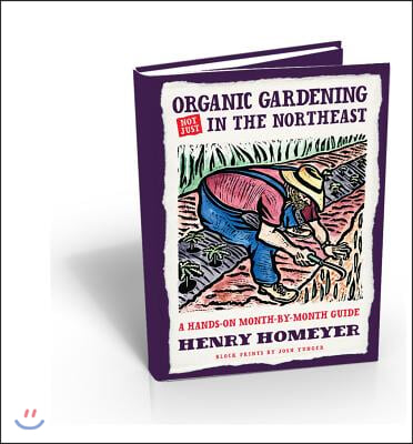 Organic Gardening (Not Just) in the Northeast: A Hands-On Month-To-Month Guide