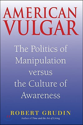 American Vulgar: The Politics of Manipulation Versus the Culture of Awareness