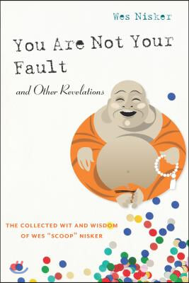 You Are Not Your Fault and Other Revelations: The Collected Wit and Wisdom of Wes Scoop Nisker