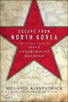 Escape from North Korea: The Untold Story of Asia&#39;s Underground Railroad