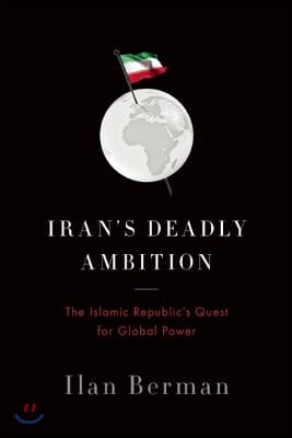 Iran&#39;s Deadly Ambition