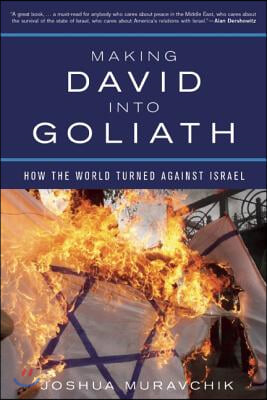 Making David Into Goliath: How the World Turned Against Israel