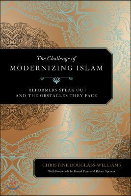 The Challenge of Modernizing Islam: Reformers Speak Out and the Obstacles They Face
