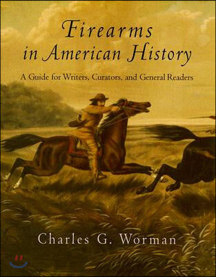 Firearms in American History: A Guide for Writers, Curators, and General Readers