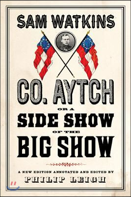 Co. Aytch, or a Side Show of the Big Show: A New Edition Introduced and Annotated by Philip Leigh