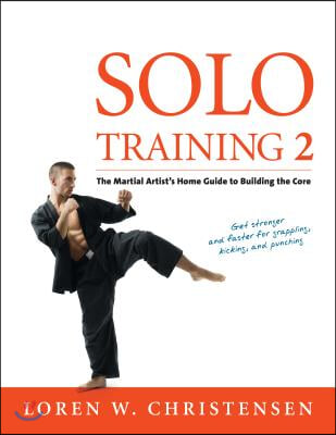 Solo Training 2: The Martial Artist&#39;s Guide to Building the Core