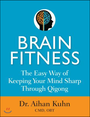 Brain Fitness: The Easy Way of Keeping Your Mind Sharp Through Qigong