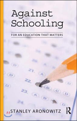 Against Schooling: For an Education That Matters