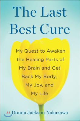 The Last Best Cure: My Quest to Awaken the Healing Parts of My Brain and Get Back My Body, My Joy, a ND My Life