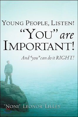 Young People, Listen! &quot;You&quot; are important! And &quot;you&quot; can do it RIGHT!