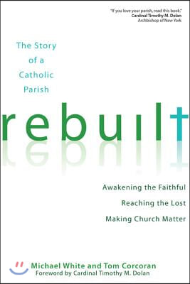 Rebuilt: The Story of a Catholic Parish: Awakening the Faithful, Reaching the Lost, and Making Church Matter