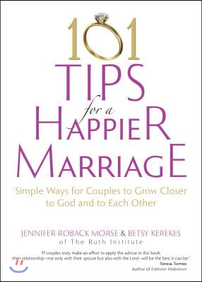 101 Tips for a Happier Marriage: Simple Ways for Couples to Grow Closer to God and to Each Other