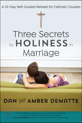 Three Secrets to Holiness in Marriage: A 33-Day Self-Guided Retreat for Catholic Couples