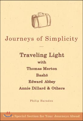 Journeys of Simplicity: Traveling Light with Thomas Merton, Bash?, Edward Abbey, Annie Dillard &amp; Others