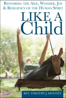 Like a Child: Restoring the Awe, Wonder, Joy & Resiliency of the Human Spirit