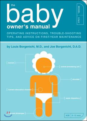 The Baby Owner&#39;s Manual: Operating Instructions, Trouble-Shooting Tips, and Advice on First-Year Maintenance