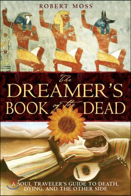 The Dreamer&#39;s Book of the Dead: A Soul Traveler&#39;s Guide to Death, Dying, and the Other Side