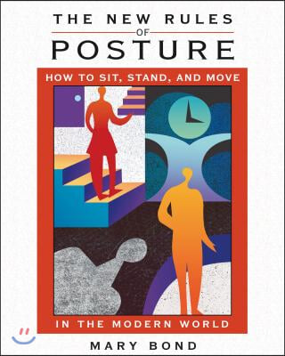 The New Rules of Posture: How to Sit, Stand, and Move in the Modern World