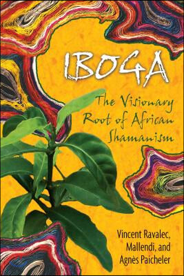 Iboga: The Visionary Root of African Shamanism