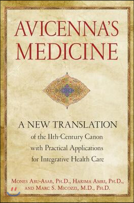 Avicenna&#39;s Medicine: A New Translation of the 11th-Century Canon with Practical Applications for Integrative Health Care