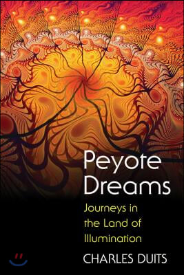 Peyote Dreams: Journeys in the Land of Illumination