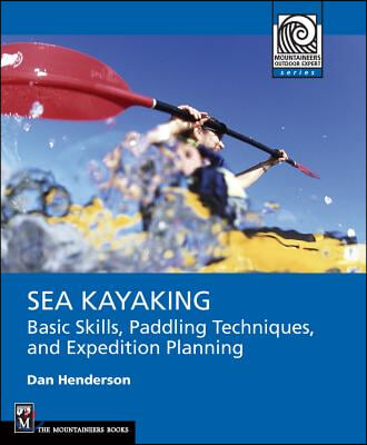 Sea Kayaking: Basic Skills, Paddling Techniques, and Trip Planning