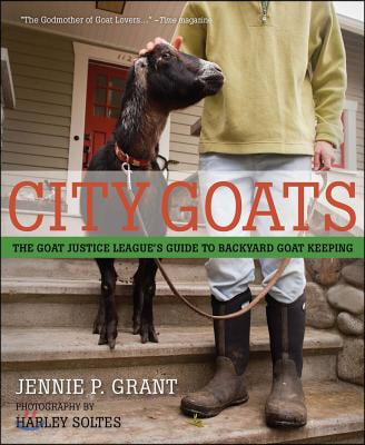 City Goats: The Goat Justice League&#39;s Guide to Backyard Goat Keeping