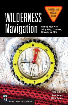 Wilderness Navigation: Finding Your Way Using Map, Compass, Altimeter &amp; Gps, 3rd Edition