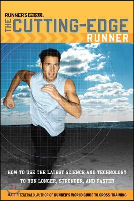 Runner&#39;s World The Cutting-Edge Runner: How to Use the Latest Science and Technology to Run Longer, Stronger, and Faster