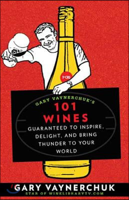 Gary Vaynerchuk&#39;s 101 Wines: Guaranteed to Inspire, Delight, and Bring Thunder to Your World