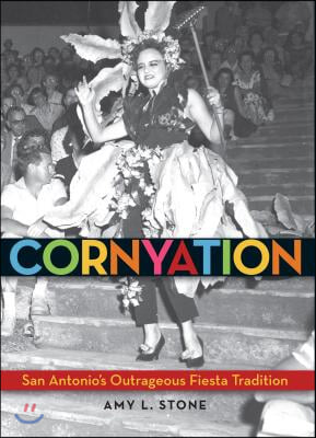 Cornyation: San Antonio&#39;s Outrageous Fiesta Tradition