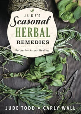 Jude&#39;s Seasonal Herbal Remedies: Recipes for Natural Healing