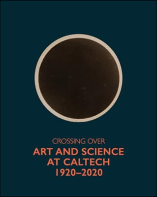 Crossing Over: Art and Science at Caltech, 1920--2020