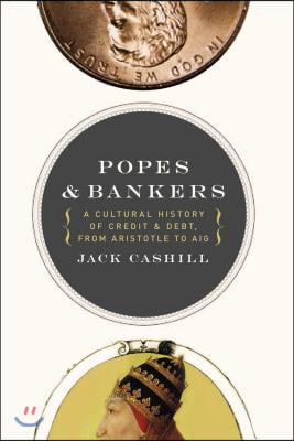 Popes and Bankers: A Cultural History of Credit and Debt, from Aristotle to Aig