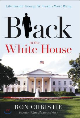 Black in the White House: Life Inside George W. Bush&#39;s West Wing