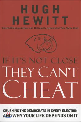 If It&#39;s Not Close, They Can&#39;t Cheat: Crushing the Democrats in Every Election and Why Your Life Depends on It