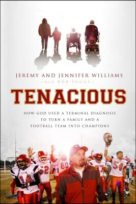 Tenacious: How God Used a Terminal Diagnosis to Turn a Family and a Football Team Into Champions