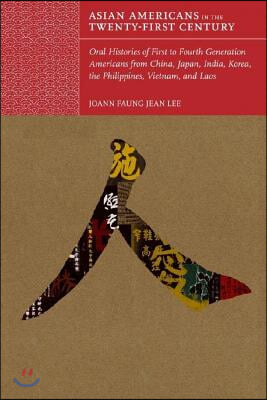 Asian Americans in the Twenty-First Century: Oral Histories of First- To Fourth-Generation Americans from China, Japan, India, Korea, the Philippines,