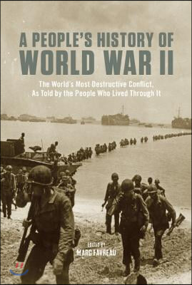 A People&#39;s History of World War II: The Worlda&#39;s Most Destructive Conflict, as Told by the People Who Lived Through It