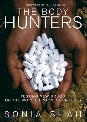 The Body Hunters: Testing New Drugs on the World&#39;s Poorest Patients