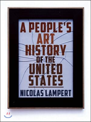 A People?s Art History of the United States: 250 Years of Activist Art and Artists Working in Social Justice Movements