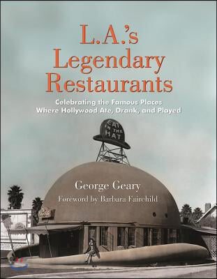 L.A.&#39;s Legendary Restaurants: Celebrating the Famous Places Where Hollywood Ate, Drank, and Played